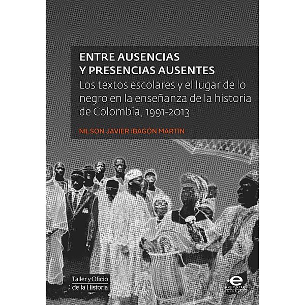 Entre ausencias y presencias ausentes / Taller y Oficio de la Historia Bd.5, Nilson Javier Ibagón Martín