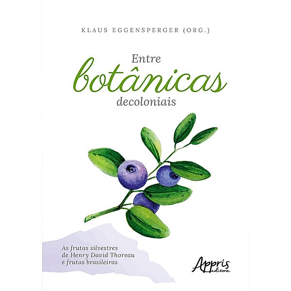 Entre Botânicas Decoloniais - As Frutas Silvestres de Henry David Thoreau e Frutas Brasileiras, Klaus Friedrich Wilhelm Eggensperger