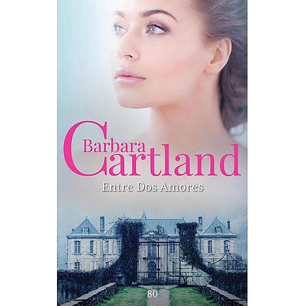 Entre Dos Amores / La Colección Eterna de Barbara Cartland Bd.80, Barbara Cartland