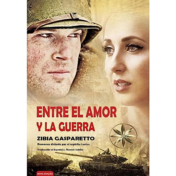 Entre el Amor y la Guerra (Zibia Gasparetto & Lucius) / Zibia Gasparetto & Lucius, Zibia Gasparetto, Por El Espíritu Lucius, J. Thomas Saldias MSc.