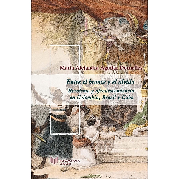 Entre el bronce y el olvido / Juego de dados. Latinoamérica y su cultura en el XIX Bd.13, María Alejandra Aguilar Dornelles