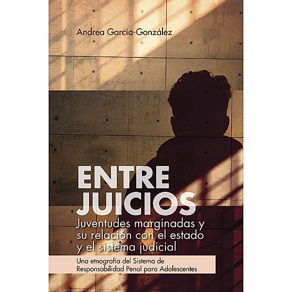 Entre juicios: juventudes marginadas y su relación con el estado y el sistema judicial / Ciencias Humanas, Andrea García-González