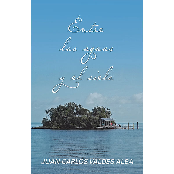 Entre Las Aguas Y El Cielo, Juan Carlos Valdes Alba