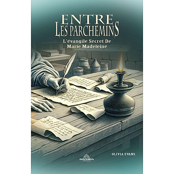 Entre Les Parchemins - L'évangile Secret De Marie Madeleine, Olivia Evans