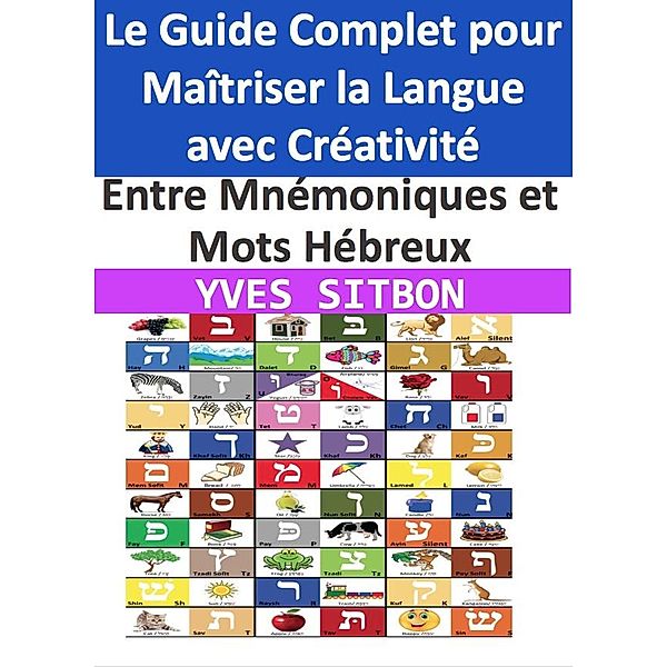 Entre Mnémoniques et Mots Hébreux : Le Guide Complet pour Maîtriser la Langue avec Créativité, Yves Sitbon