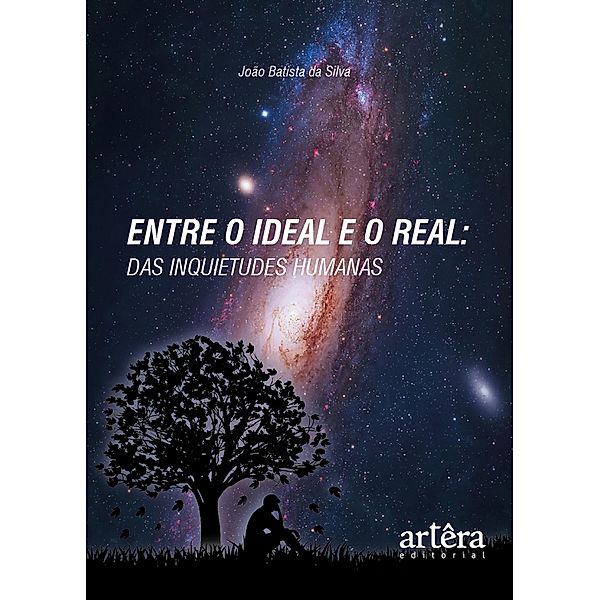 Entre o Ideal e o Real: Das Inquietudes Humanas, João Batista da Silva