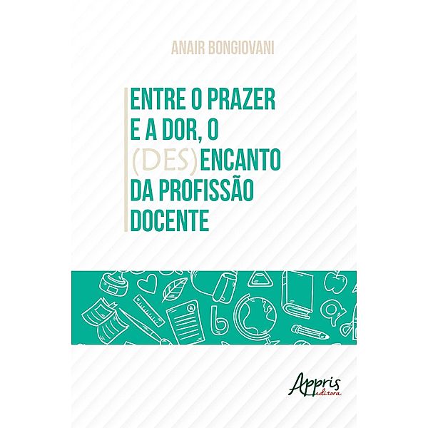 Entre o Prazer e a Dor, o (Des)Encanto da Profissão Docente, Anair Bongiovani