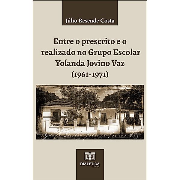 Entre o prescrito e o realizado no Grupo Escolar Yolanda Jovino Vaz (1961-1971), Júlio Resende Costa