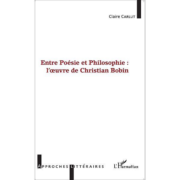 Entre Poesie et Philosophie : l'oeuvre de Christian Bobin, Carlut Claire Carlut