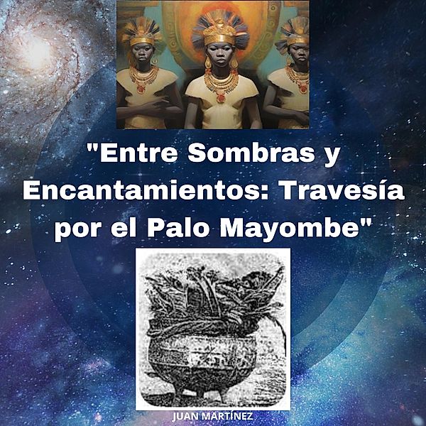 Entre Sombras y Encantamientos: Travesía por el Palo Mayombe, Juan Martinez