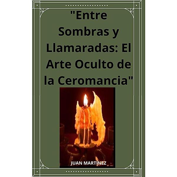 Entre Sombras y Llamaradas: El Arte Oculto de la Ceromancia, Juan Martinez