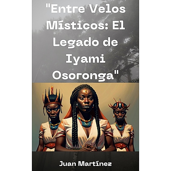 Entre Velos Místicos: El Legado de Iyami Osoronga, Juan Martinez
