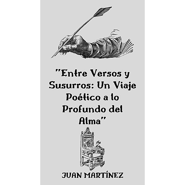 Entre Versos y Susurros: Un Viaje Poético a lo Profundo del Alma, Juan Martinez