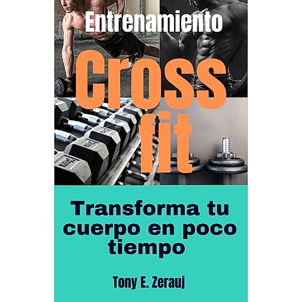 Entrenamiento Crossfit Transforma tu cuerpo en poco tiempo, Gustavo Espinosa Juarez, Tony E. Zerauj