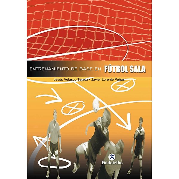 Entrenamiento de base en el fútbol sala / Fútbol Sala, Jesús Velasco Tejada, Javier Lorente Peñas