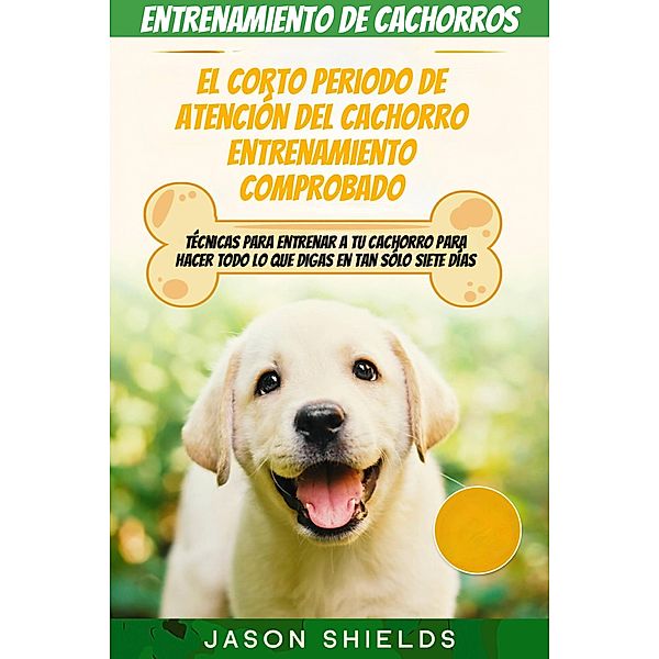 Entrenamiento de cachorros: El corto periodo de atención del Cachorro Entrenamiento Comprobado., Jason Shields