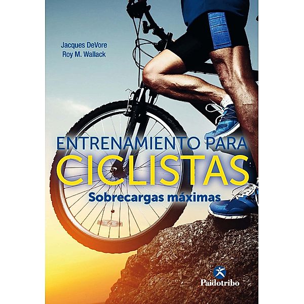 Entrenamiento para ciclistas. Sobrecargas máximas / Ciclismo, Jacques Devore, Roy M. Wallack