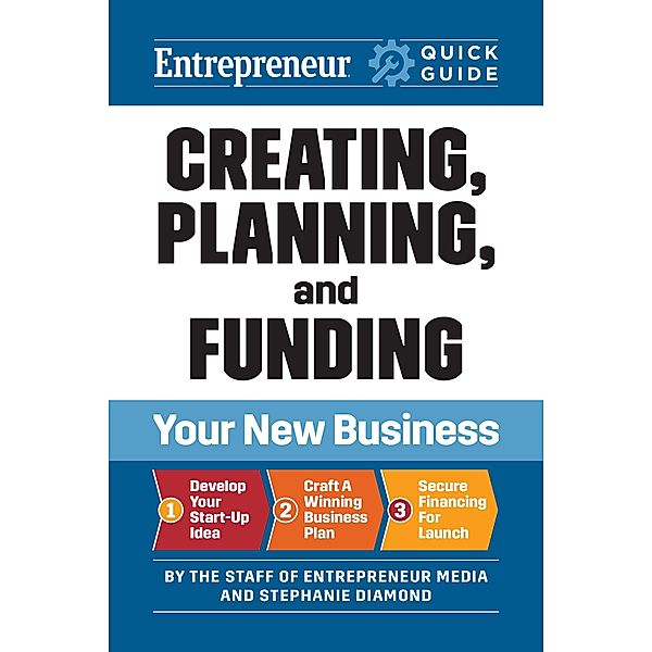 Entrepreneur Quick Guide: Creating, Planning, and Funding Your New Business / Entrepreneur Quick Guide, The Staff of Entrepreneur Media, Stephanie Diamond