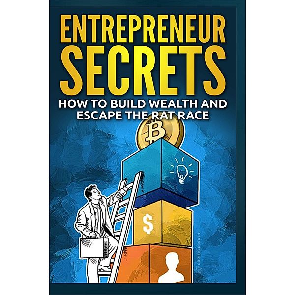 Entrepreneur Secrets - How to Build Wealth and Escape the Rat Race, Rick Markley