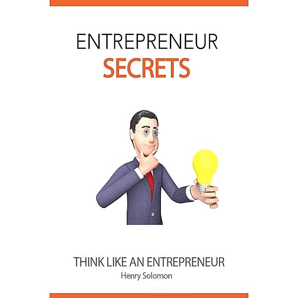 Entrepreneur Secrets: Think Like an Entrepreneur, Henry Solomon