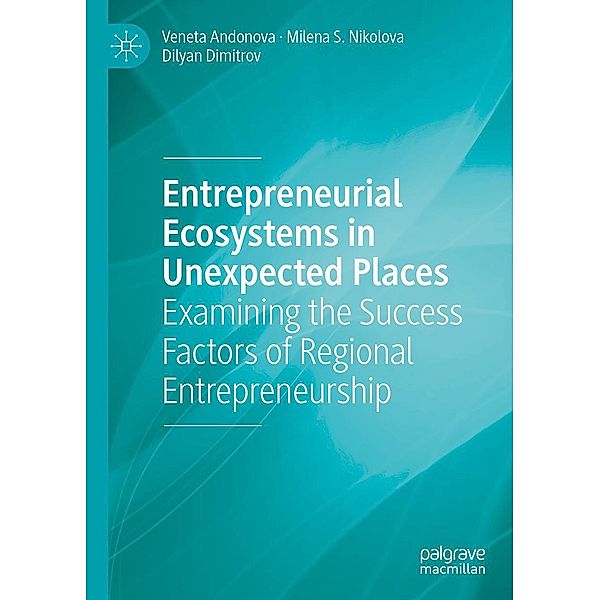 Entrepreneurial Ecosystems in Unexpected Places / Progress in Mathematics, Veneta Andonova, Milena S. Nikolova, Dilyan Dimitrov