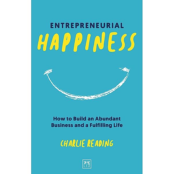 Entrepreneurial Happiness / LID Publishing Limited, Charlie Reading