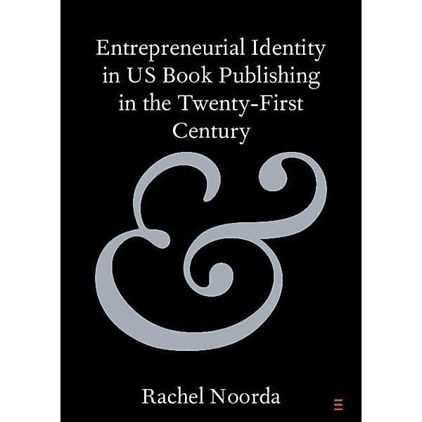 Entrepreneurial Identity in US Book Publishing in the Twenty-First Century / Elements in Publishing and Book Culture, Rachel Noorda