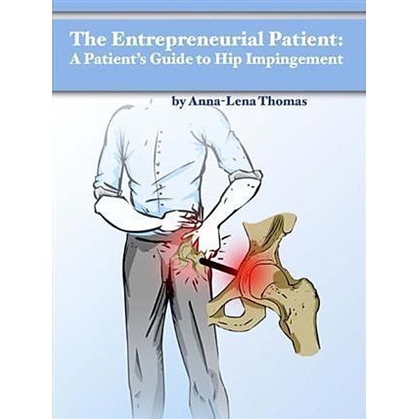 Entrepreneurial Patient: A Patient's Guide to Hip Impingement, Anna-Lena Thomas