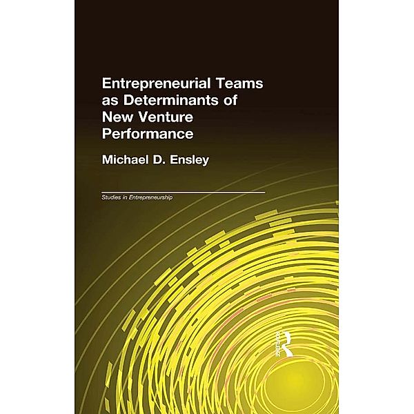 Entrepreneurial Teams as Determinants of of New Venture Performance, Michael D. Ensley