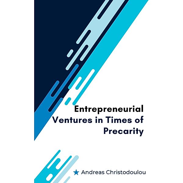 Entrepreneurial Ventures in Times of Precarity, Andreas Christodoulou