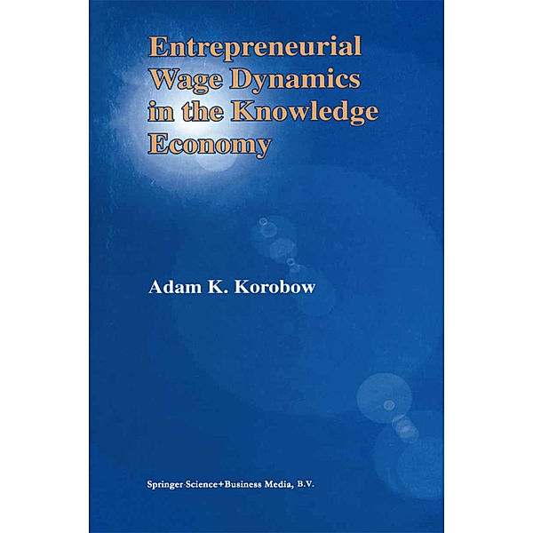 Entrepreneurial Wage Dynamics in the Knowledge Economy, Adam K. Korobow