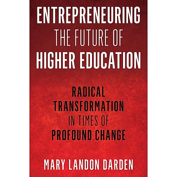 Entrepreneuring the Future of Higher Education / The ACE Series on Higher Education, Mary Landon Darden