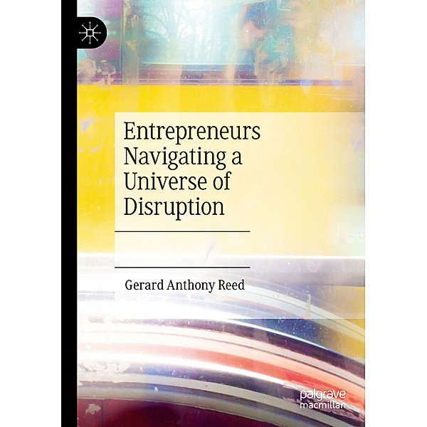 Entrepreneurs Navigating a Universe of Disruption, Gerard Anthony Reed