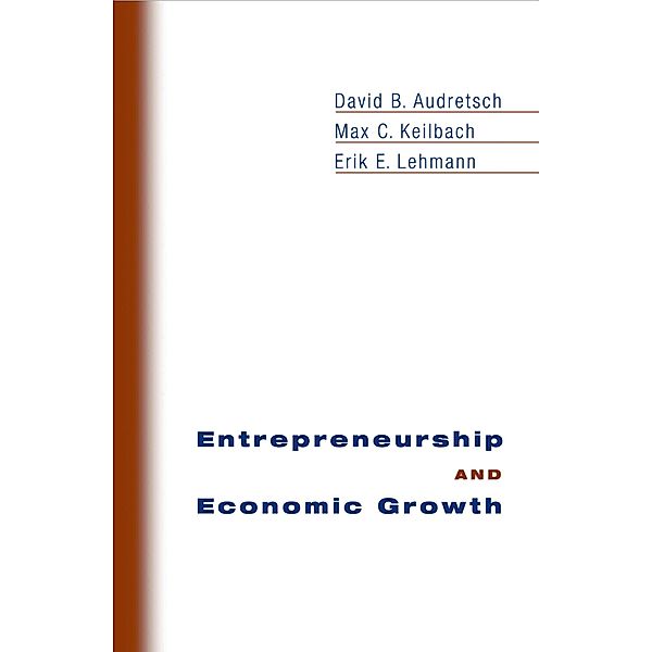 Entrepreneurship and Economic Growth, David B. Audretsch, Max C. Keilbach, Erik E. Lehmann