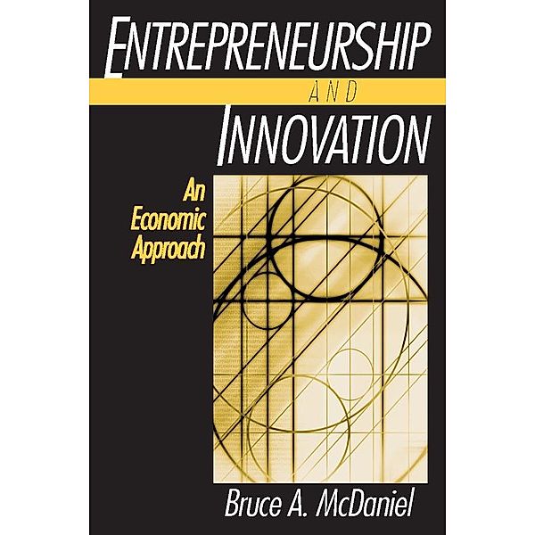 Entrepreneurship and Innovation: An Economic Approach, Bruce A. McDaniel