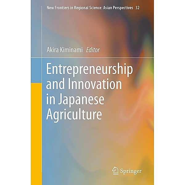 Entrepreneurship and Innovation in Japanese Agriculture / New Frontiers in Regional Science: Asian Perspectives Bd.32