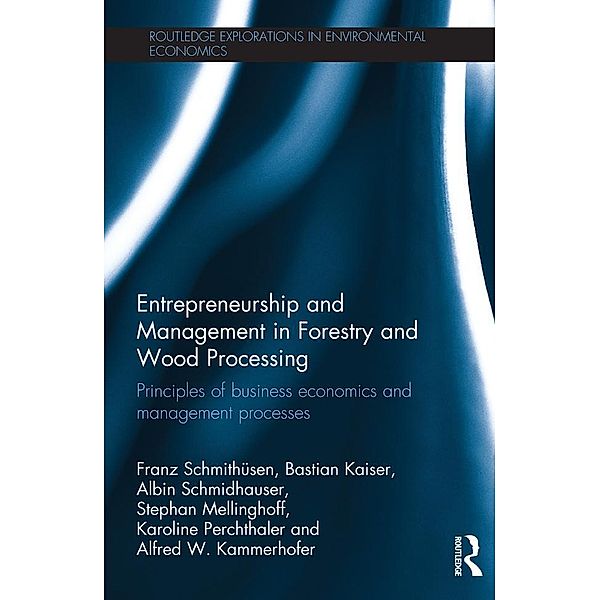 Entrepreneurship and Management in Forestry and Wood Processing, Franz Schmithüsen, Bastian Kaiser, Albin Schmidhauser, Stephan Mellinghoff, Karoline Perchthaler, Alfred Kammerhofer