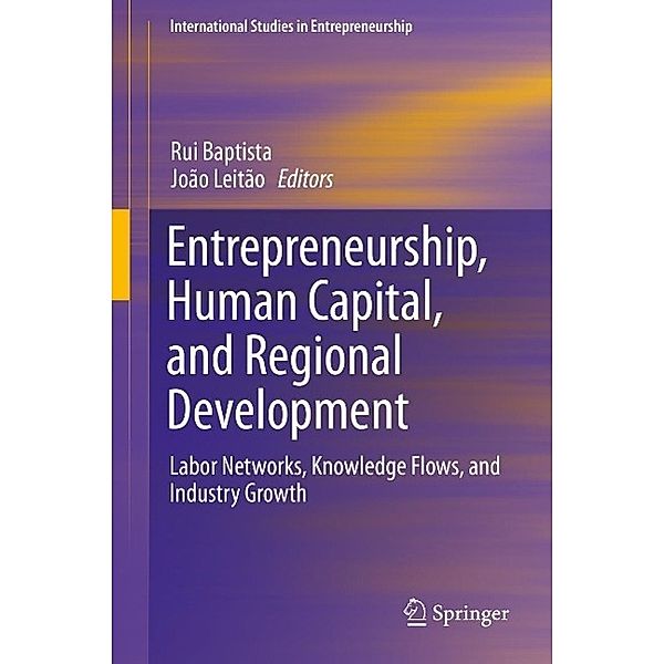Entrepreneurship, Human Capital, and Regional Development / International Studies in Entrepreneurship Bd.31