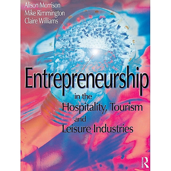 Entrepreneurship in the Hospitality, Tourism and Leisure Industries, Michael Rimmington, Clare Williams, Alison Morrison