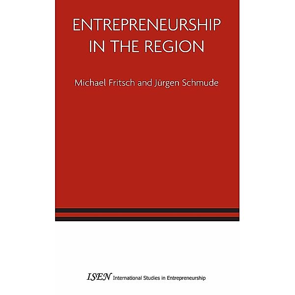 Entrepreneurship in the Region / International Studies in Entrepreneurship Bd.14