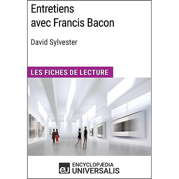 Entretiens avec Francis Bacon de David Sylvester (Les Fiches de Lecture d'Universalis), Encyclopaedia Universalis