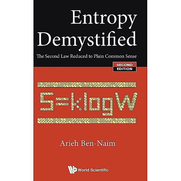 Entropy Demystified: The Second Law Reduced to Plain Common Sense, Arieh Ben-Naim