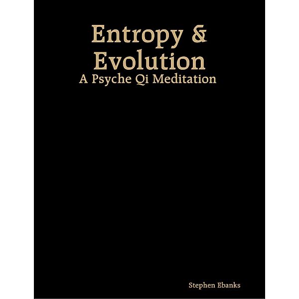 Entropy & Evolution: A Psyche Qi Meditation, Stephen Ebanks