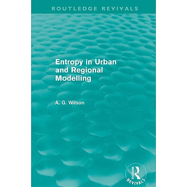 Entropy in Urban and Regional Modelling (Routledge Revivals), Alan Wilson