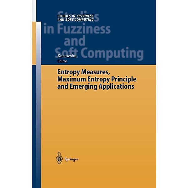 Entropy Measures, Maximum Entropy Principle and Emerging Applications / Studies in Fuzziness and Soft Computing Bd.119