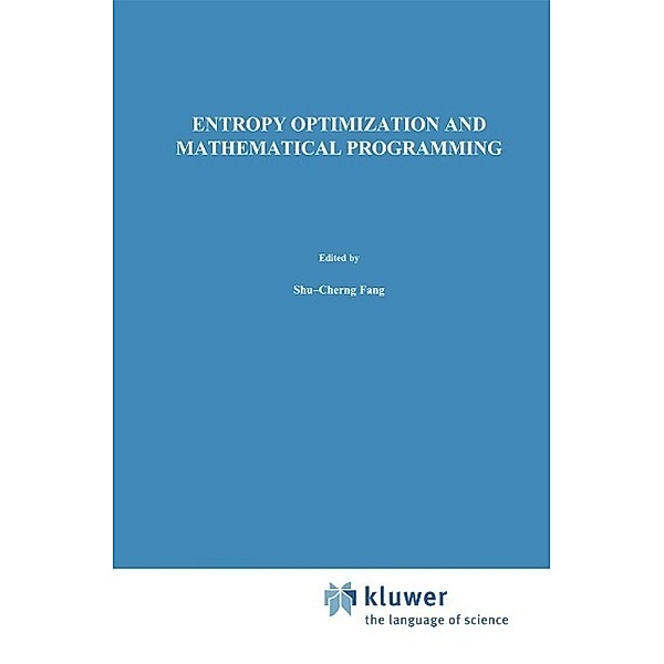 Entropy Optimization and Mathematical Programming / International Series in Operations Research & Management Science Bd.8, Shu-Cherng Fang, J. R. Rajasekera, H. S. J. Tsao