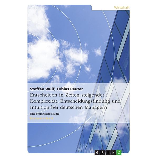 Entscheiden in Zeiten steigender Komplexität. Entscheidungsfindung und Intuition bei deutschen Managern, Tobias Reuter, Steffen Wulf