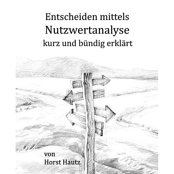 Entscheiden mittels Nutzwertanalyse kurz und bündig erklärt, Horst Hautz