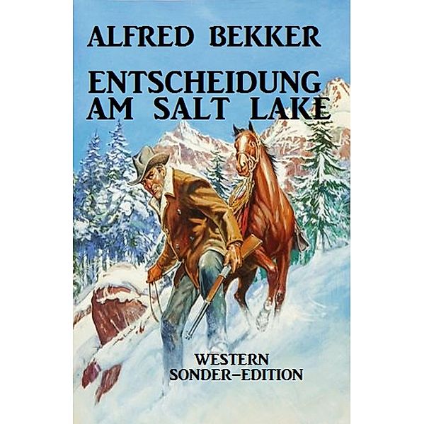 Entscheidung am Salt Lake: Western Sonder-Edition, Alfred Bekker