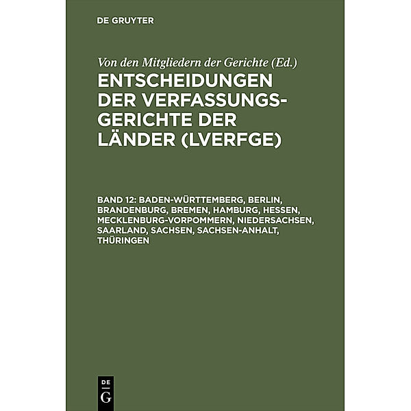 Entscheidungen der Verfassungsgerichte der Länder (LVerfGE) / Band 12 / Baden-Württemberg, Berlin, Brandenburg, Bremen, Hamburg, Hessen, Mecklenburg-Vorpommern, Niedersachsen, Saarland, Sachsen, Sachsen-Anhalt, Thüringen, Berlin, Brandenburg, Bremen, Hamburg, Hessen, Mecklenburg-Vorpommern, Niedersachsen, Saarland, Sachse Baden-Württemberg